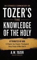 A W Tozer Caleb Sinclair - An Expanded Commentary on Tozer's The Knowledge of the Holy: The Attributes of God: A Chapter-by-Chapter Theological Deep Study of Who God Is, Inbunden