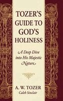 A W Tozer Caleb Sinclair - "Tozer’s Guide to God’s Holiness: A Deep Dive into His Majestic Nature ", Inbunden