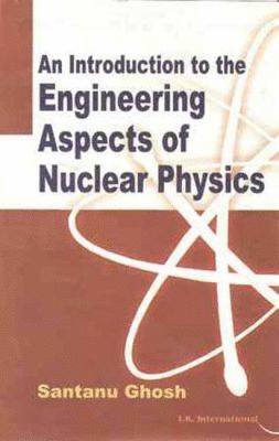 Santanu Ghosh - Introduction to the Engineering Aspects of Nuclear Physics, Häftad