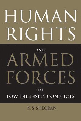 K. S. Sheoran, K S Sheoran - Human Rights and Armed Forces in Low Intensity Conflicts, Häftad
