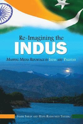 Samir Saran, Hans Rasmussen Theting - Re-Imaging the Indus: Mapping Media Reportage in India and Pakistan, Häftad