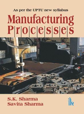 S. K. Sharma, Savita Sharma - Manufacturing Processes (As per the UPTU new Syllabus), Häftad
