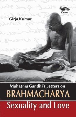 Mahatma Gandhi's Letters on Brahmacharya Sexuality and Love 1