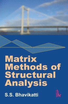 S. S. Bhavikatti - Matrix Methods of Structural Analysis, Häftad