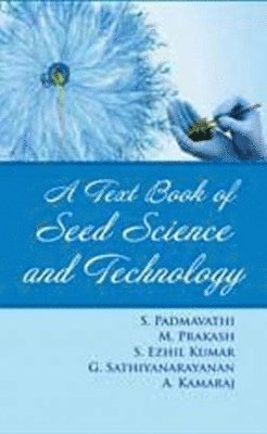 S. Padmavathi, M. Prakash, S. Ezhil Kumar, G. Sathiyanarayanan, A. Kamraj - Textbook of Seed Science and Technology, Inbunden