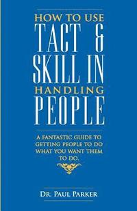 bokomslag How to Use Tact and Skill in Handling People