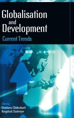 Shantanu Chakrabarti, Kingshuk Chatterjee - Globalization and Development: Current Trends, Inbunden