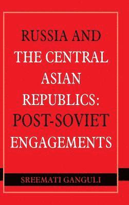 bokomslag Russia and the Central Asian Republics: Post-Soviet Engagements
