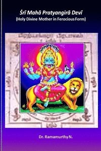 bokomslag Sri Maha Pratyangira Devi: Holy Divine Mother in Ferocious Form