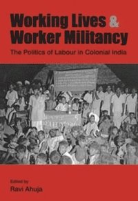 bokomslag Working Lives and Worker Militancy - The Politics of Labour in Colonial India