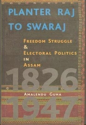 bokomslag Planter Raj to Swaraj  Freedom Struggle & Electoral Politics in Assam