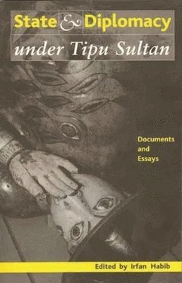 State and Diplomacy under Tipu Sultan  Documents and Essays 1