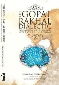 bokomslag The Gopal-Rakhal Dialectic - Colonialism and Children`s Literature in Bengal