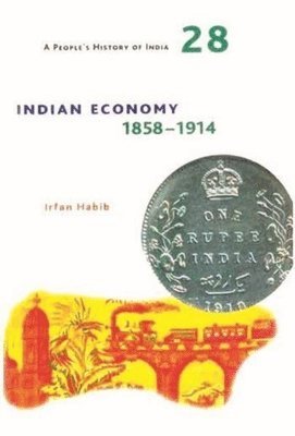 bokomslag People?s History of India 28 - Indian Economy, 1858-1914