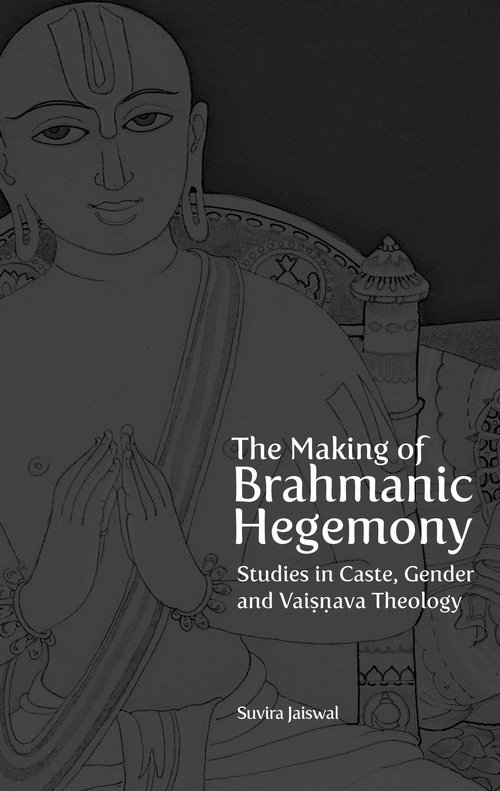 Making of Brahmanic Hegemony – Studies in Caste, Gender and Vaishnava Theology