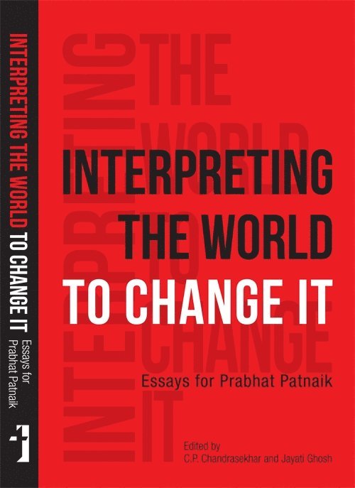 Interpreting the World to Change It  Essays for Prabhat Patnaik 1