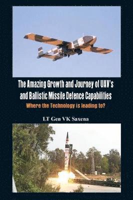 V. K. Saxena, Lt Gen V. K. Saxena, Lt Gen V K Saxena - Amazing Growth and Journey of UAV's and Ballastic Missile Defence Capabilities, Häftad