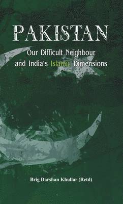 Pakistan Our Difficult Neighbour and India's Islamic Dimensions 1
