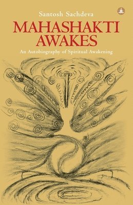 Mahashakti Awakes: An Autobiography Of Spiritual Awakening 1