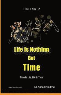 Life Is Nothing But Time: Time Is Life, Life Is Time