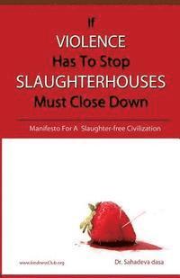 bokomslag If Violence Has To Stop, Slaughterhouses Must Close Down: Manifesto For A Slaughter-free Civilization