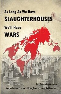 bokomslag As Long As We Have Slaughterhouses, We'll Have Wars: Manifesto For A Slaughter-free Civilization