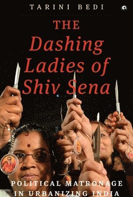 Tarini Bedi - Dashing Ladies Of Shiv Sena, Inbunden