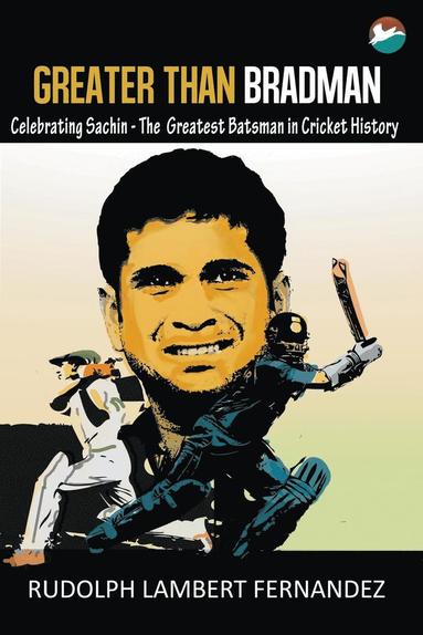 bokomslag Greater Than Bradman: Celebrating Sachin - The Greatest Batsman in Cricket History