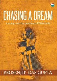 bokomslag Chasing a Dream: Journeys into the Heartland of Tribal India