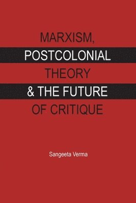 Sangeeta Verma - Marxism, postcolonial theory and the future of critique, Inbunden