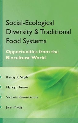 Ranjay Kumar Singh, Nancy J. Turner, Victoria Reyes-Garcia, Jules Pretty - Social Ecological Diversity and Traditional Food Systems, Inbunden