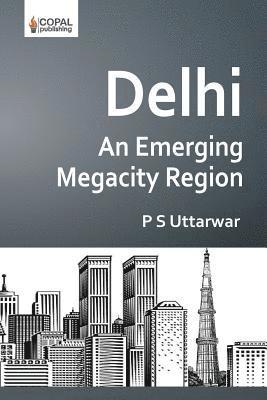 P. S. Uttarwar - Delhi: An Emerging Megacity Region, Häftad