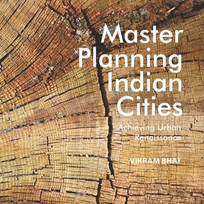 Vikram Bhat - Master Planning Indian Cities: Achieving Urban Renaissance, Häftad
