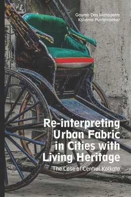 bokomslag Reinterpreting Urban Fabric in Cities with Living Heritage: The Case of Central Kolkata