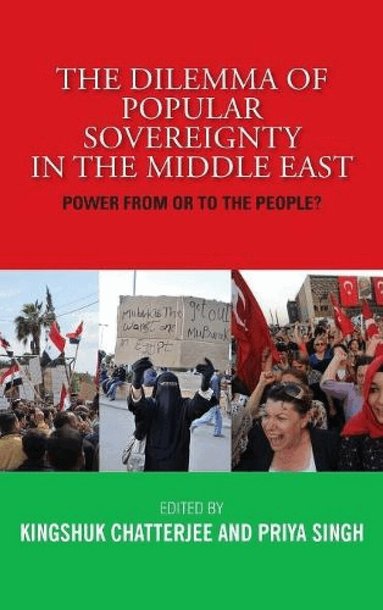 Kingshuk Chatterjee, Priya Singh - Dilemma of Popular Sovereignty in the Middle East, Inbunden