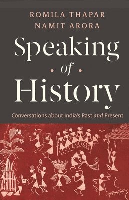 Namit Arora, Romila Thapar - Speaking of History: Conversations about India's Past and Present, Häftad