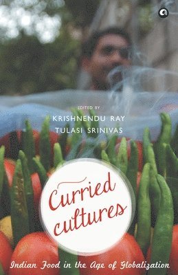 Krishnendu Ray, Tulasi Srinivas - Curried Cultures, Häftad