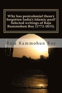 bokomslag Why has postcolonial theory forgotten India's Islamic past? Selected writings of Raja Rammohun Roy (1772-1833).: Recuperating a Hindu-Islamic metissag