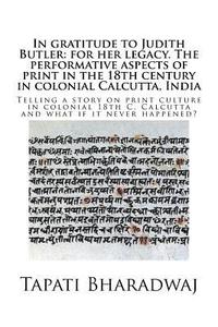 bokomslag In gratitude to Judith Butler: for her legacy. The performative aspects of print in the 18th century in colonial Calcutta, India: Telling a story on