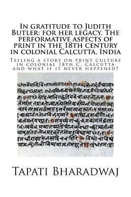 bokomslag In gratitude to Judith Butler: for her legacy. The performative aspects of print in the 18th century in colonial Calcutta, India: Telling a story on