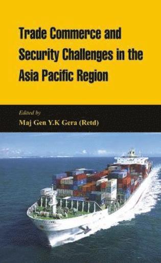 Maj Gen Y. K. Gera, Maj Gen Y K Gera, Y. K. Gera - Trade Commerce and Security Challenges in the Asia Pacific Region, Häftad