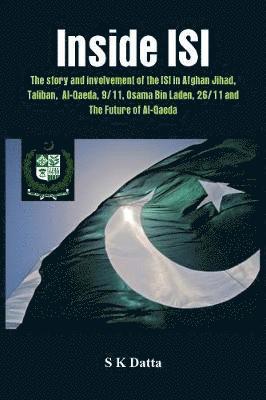 bokomslag Inside Isi: The Story and Involvement of the Isi, Afghan Jihad, Taliban, Al-Qaeda, 9/11, Osama Bin Laden, 26/11 and the Future of Al-Qaeda
