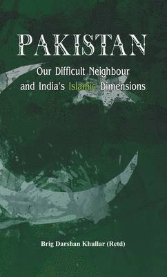 Pakistan Our Difficult Neighbour and India's Islamic Dimensions 1