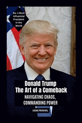 bokomslag Donald Trump - The Art of a Comeback: Navigating Chaos, Commanding Power