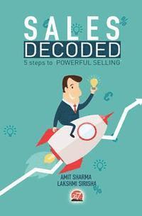 Lakshmi Sirisha, Amit Sharma - Sales Decoded: 5 steps to Powerful Selling, Häftad