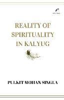 bokomslag Reality of spirituality in kalyug: Book of spiritual articles that will make you question the religion, the being, the nature and the self.