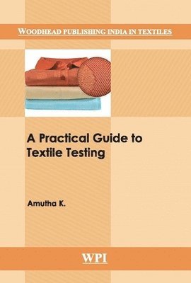 K. Amutha - Practical Guide to Textile Testing, Inbunden