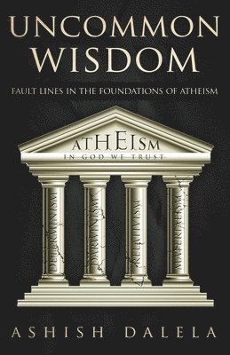 Uncommon Wisdom: Fault Lines in the Foundations of Atheism 1