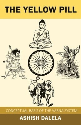Ashish Dalela - The Yellow Pill: Conceptual Basis of the Varna System, Häftad