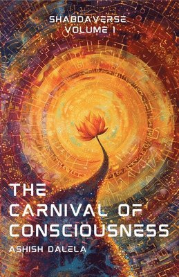Ashish Dalela - The Carnival of Consciousness: Shabdaverse Volume 1, Häftad